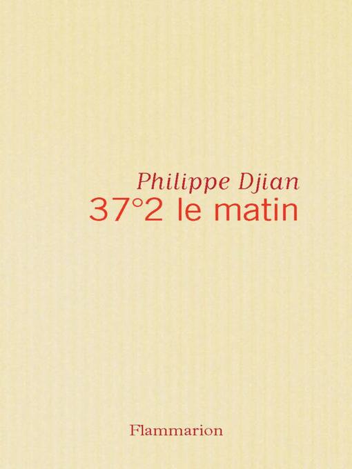 Title details for 37°2 le matin by Philippe Djian - Wait list